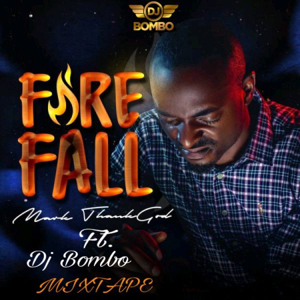 Dj Bombo Ft Mark ThankGod Fire Fall Mixtape Mp3 Download 