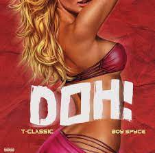 T-Classic – Doh Ft. Boy Spyce Mp3 Download